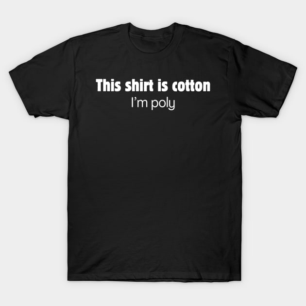 This shirt is cotton. I'm poly. T-Shirt by Meow Meow Designs